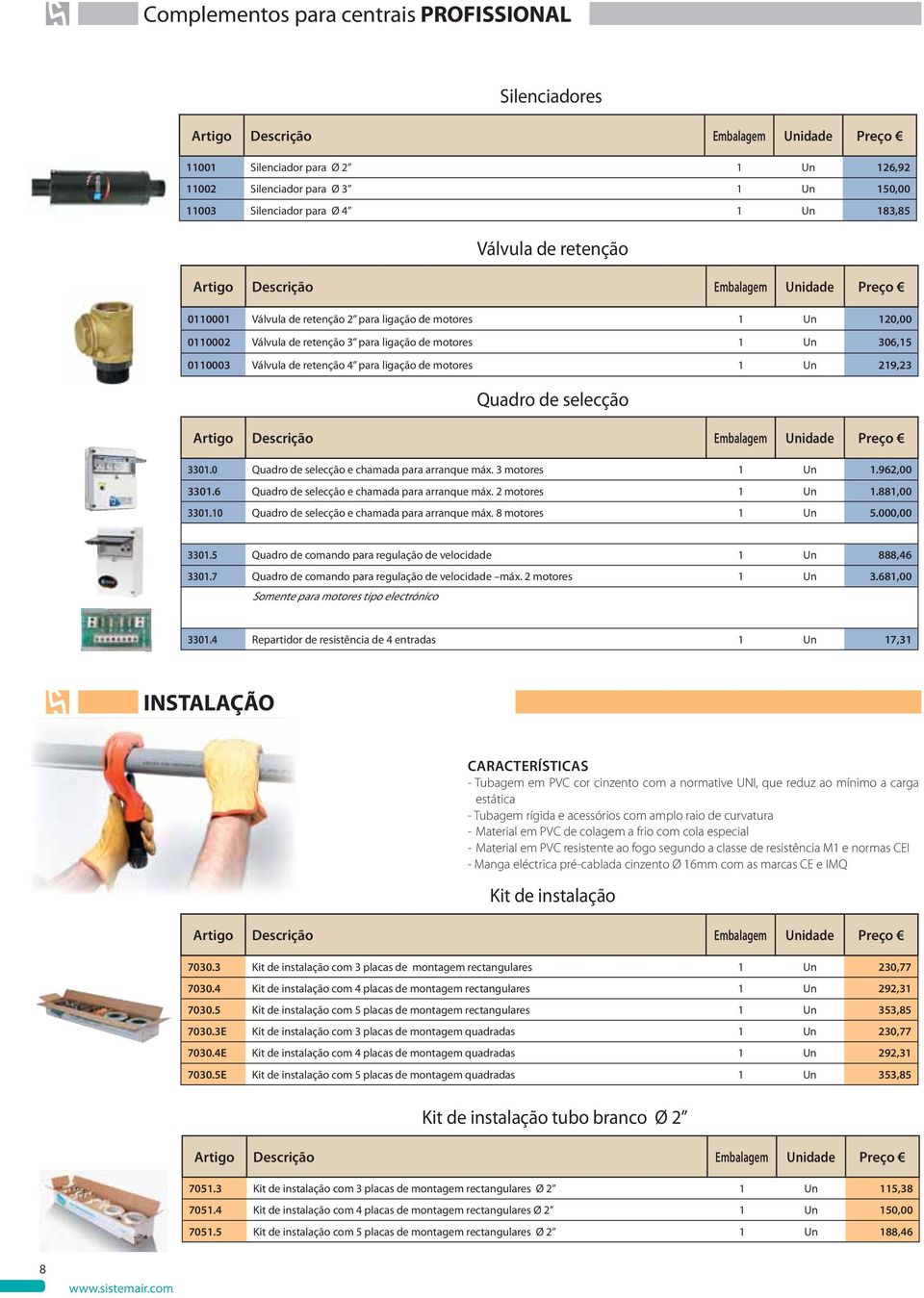 selecção 3301.0 Quadro de selecção e chamada para arranque máx. 3 motores 1 Un 1.962,00 3301.6 Quadro de selecção e chamada para arranque máx. 2 motores 1 Un 1.881,00 3301.