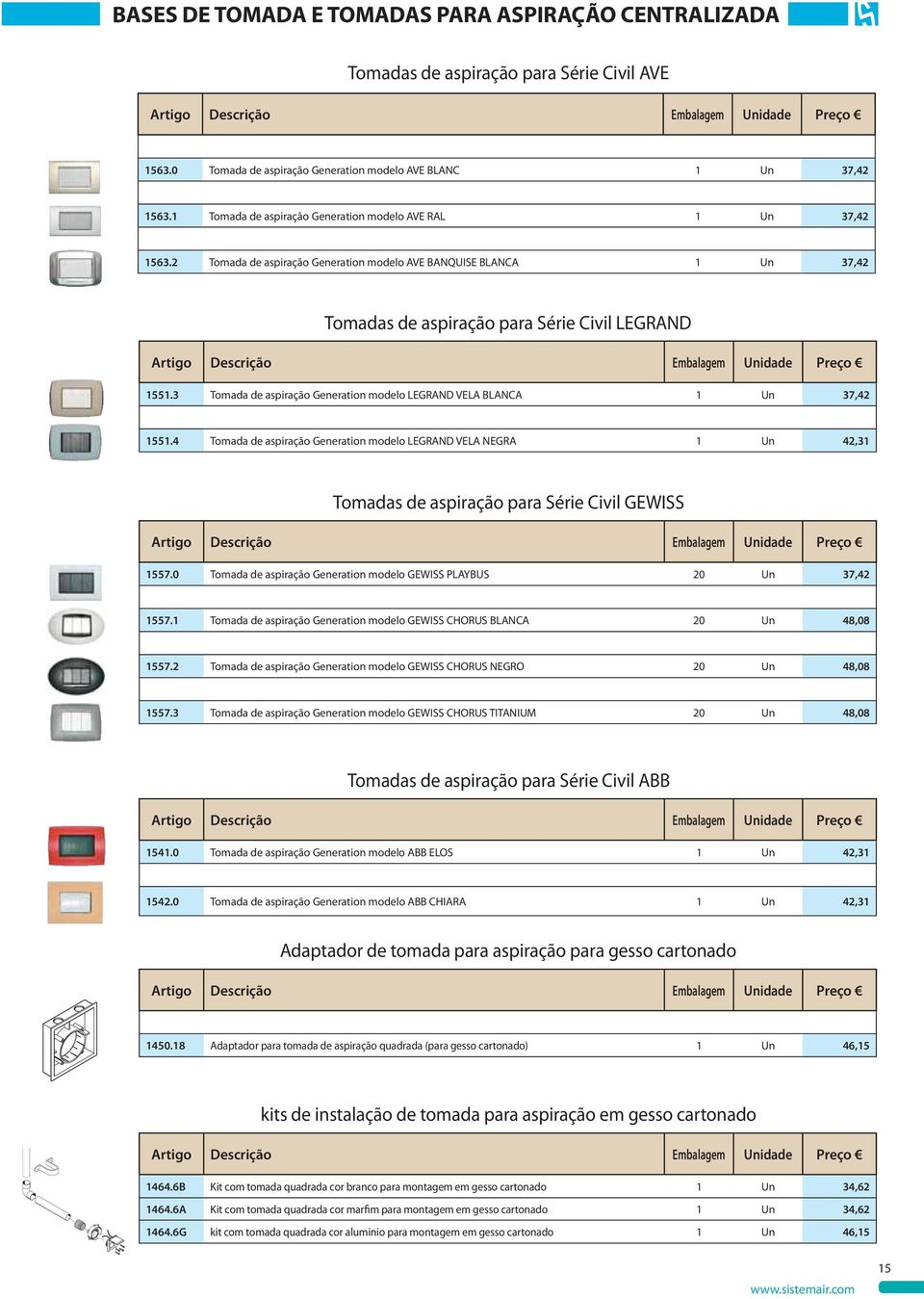 3 Tomada de aspiração Generation modelo LEGRAND VELA BLANCA 1 Un 37,42 1551.4 Tomada de aspiração Generation modelo LEGRAND VELA NEGRA 1 Un 42,31 Tomadas de aspiração para Série Civil GEWISS 1557.