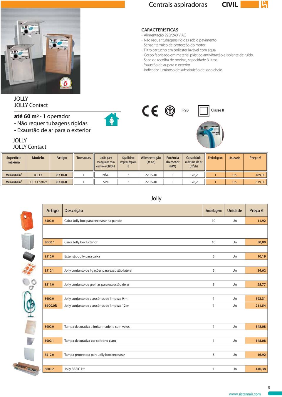 - Exaustão de ar para o exterior - Indicador luminoso de substituição de saco cheio.