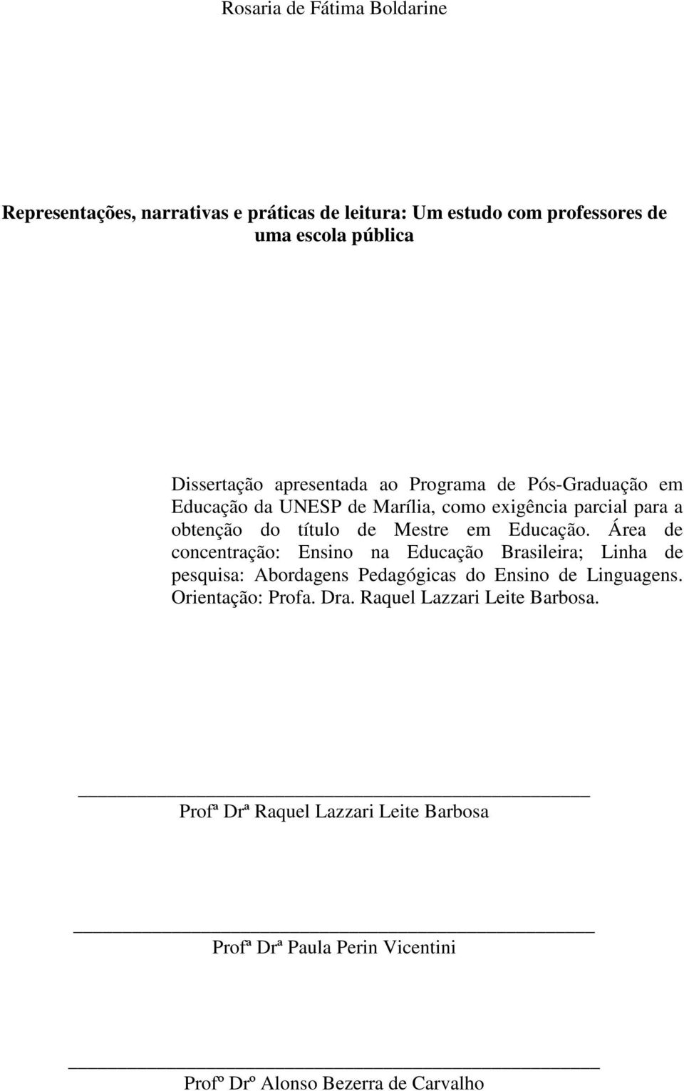 Educação. Área de concentração: Ensino na Educação Brasileira; Linha de pesquisa: Abordagens Pedagógicas do Ensino de Linguagens.