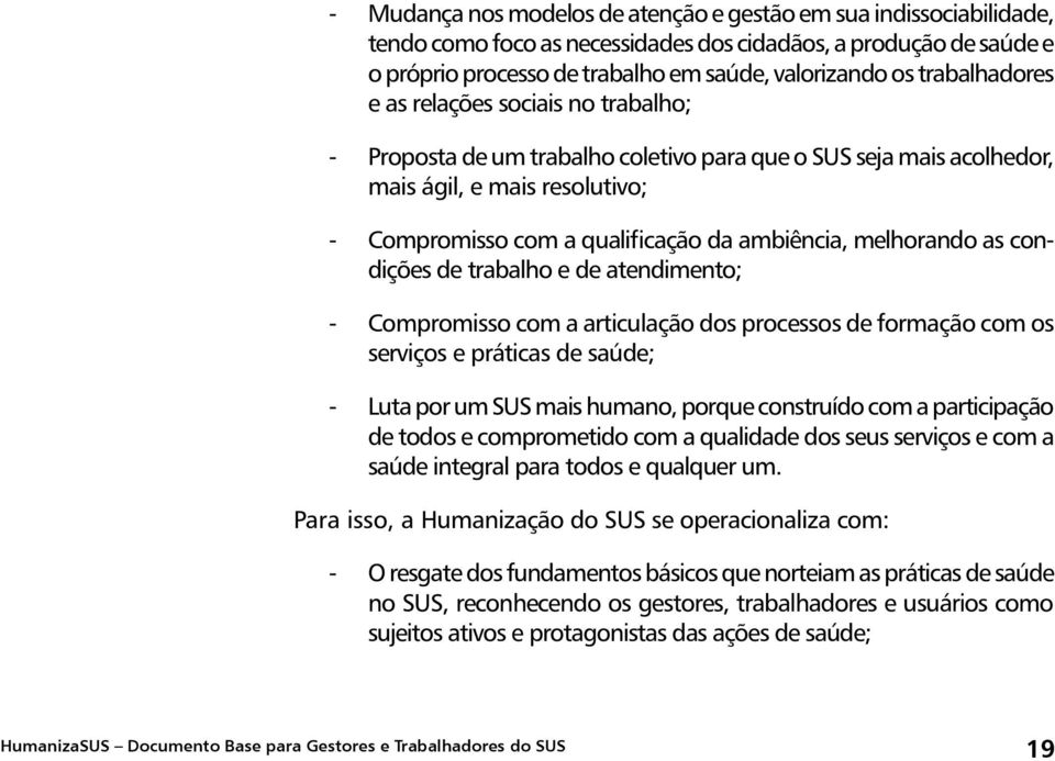 melhorando as condições de trabalho e de atendimento; - Compromisso com a articulação dos processos de formação com os serviços e práticas de saúde; - Luta por um SUS mais humano, porque construído