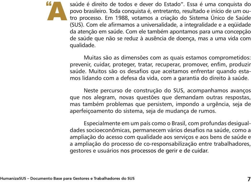 Com ele também apontamos para uma concepção de saúde que não se reduz à ausência de doença, mas a uma vida com qualidade.