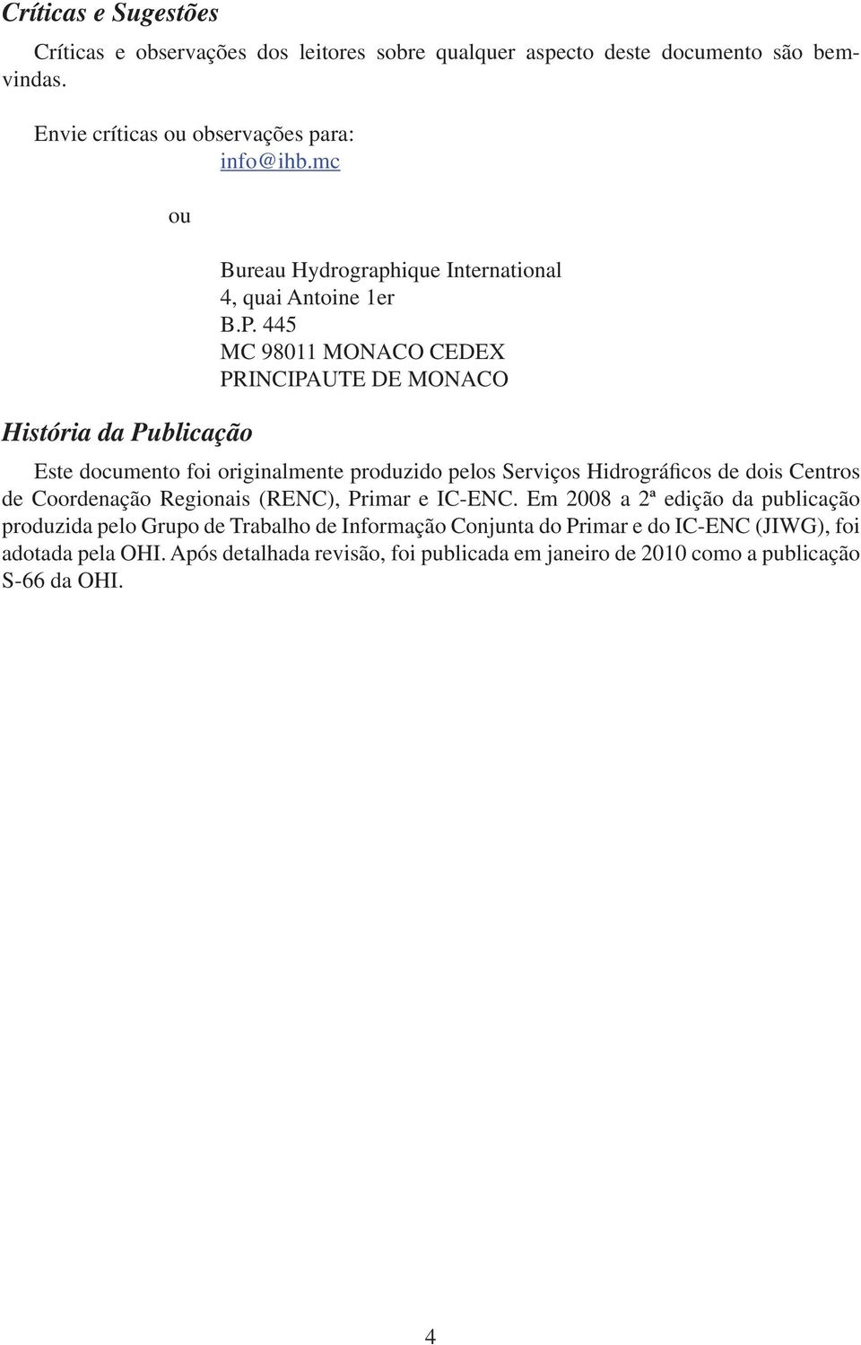 445 MC 98011 MONACO CEDEX PRINCIPAUTE DE MONACO História da Publicação Este documento foi originalmente produzido pelos Serviços Hidrográficos de dois Centros de