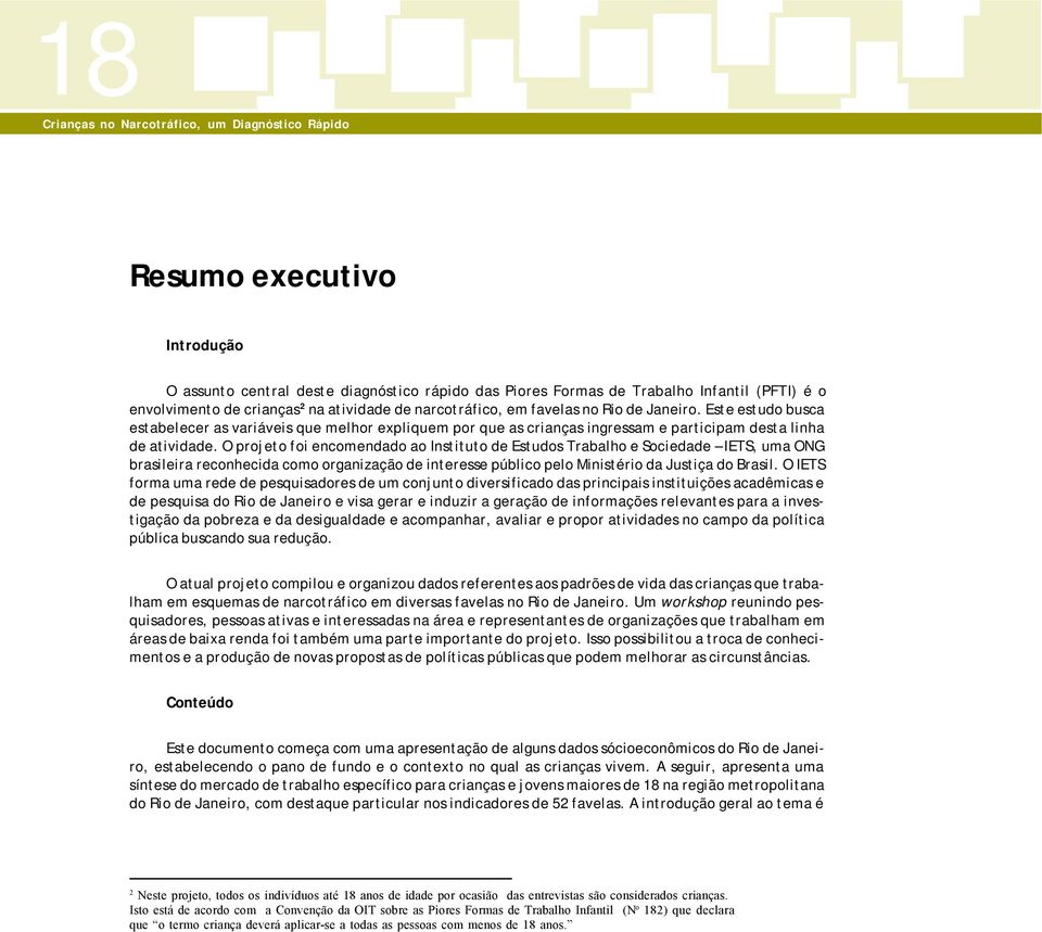 O projeto foi encomendado ao Instituto de Estudos Trabalho e Sociedade IETS, uma ONG brasileira reconhecida como organização de interesse público pelo Ministério da Justiça do Brasil.