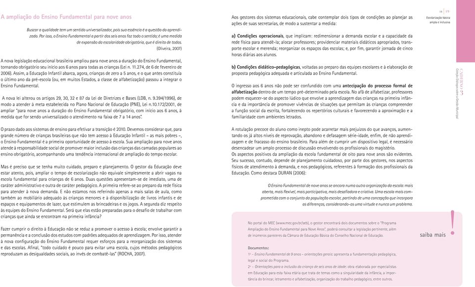 (Oliveira, 2007) A nova legislação educacional brasileira ampliou para nove anos a duração do Ensino Fundamental, tornando obrigatório seu início aos 6 anos para todas as crianças (Lei n. 11.