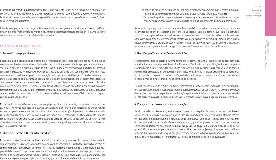 Gráfico da estrutura hierárquica de uma organização social complexa, que representa simultaneamente os diferentes elementos do grupo e suas ligações (Dicionário Houaiss).