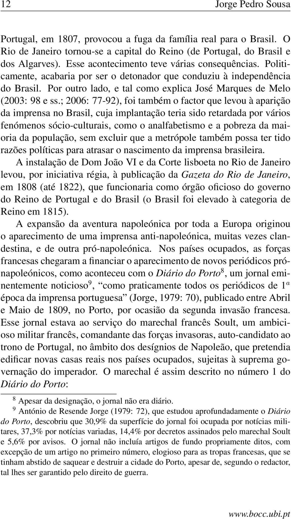 Por outro lado, e tal como explica José Marques de Melo (2003: 98 e ss.