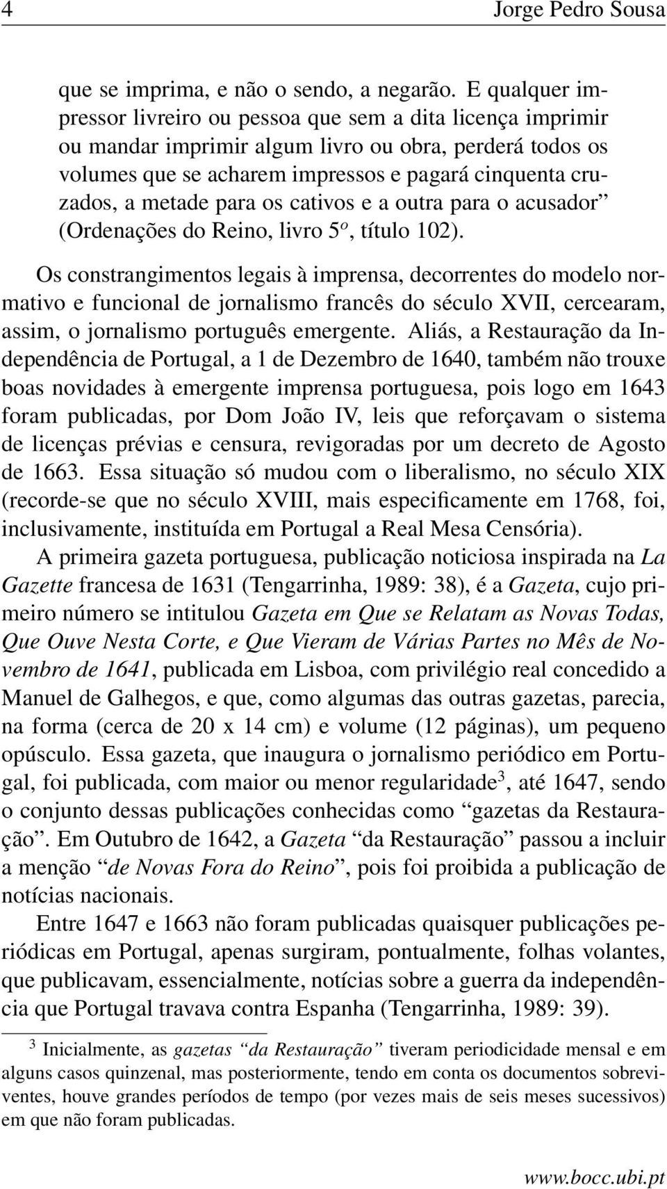 para os cativos e a outra para o acusador (Ordenações do Reino, livro 5 o, título 102).