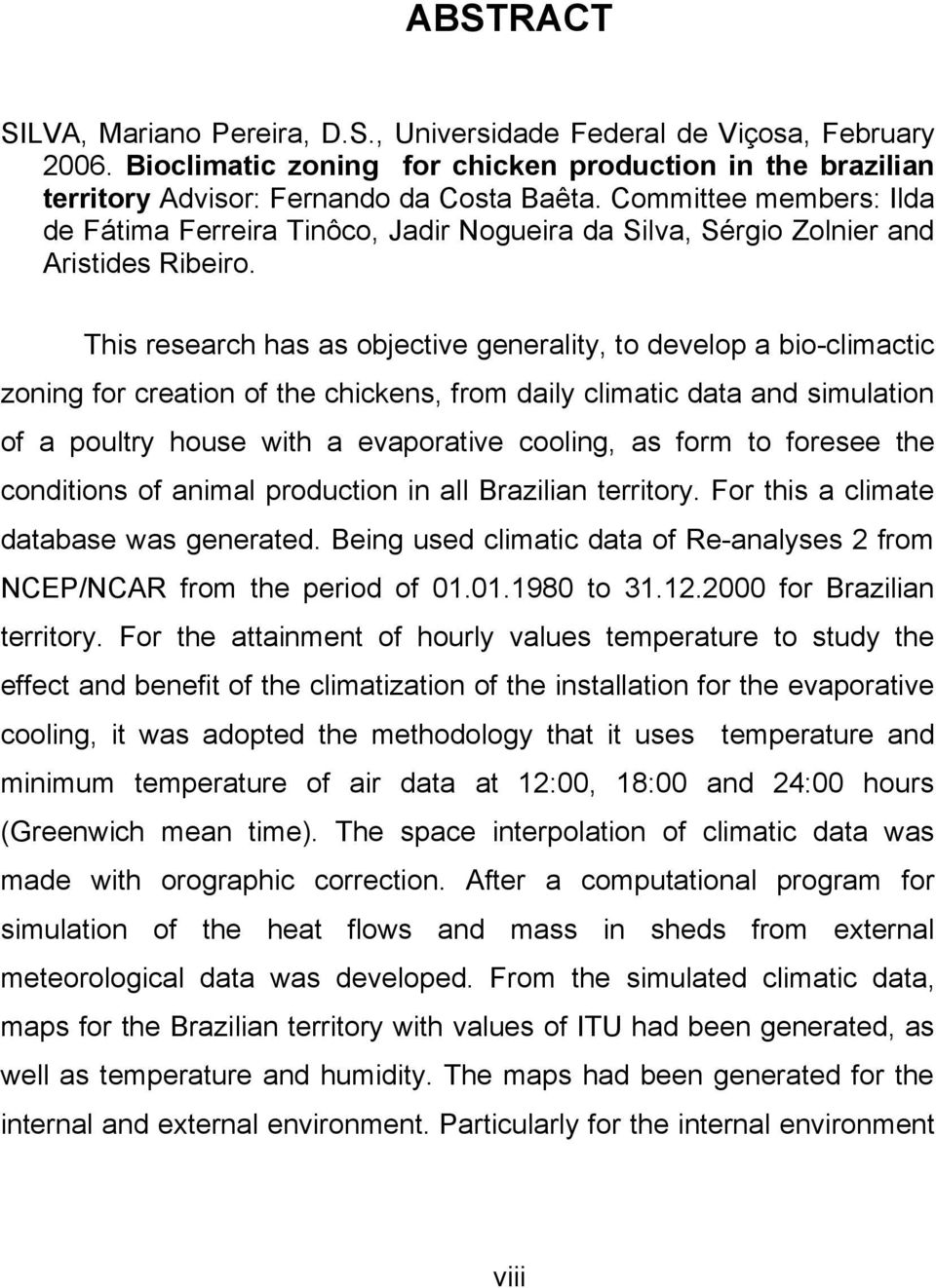 This research has as objective generality, to develop a bio-climactic zoning for creation of the chickens, from daily climatic data and simulation of a poultry house with a evaporative cooling, as