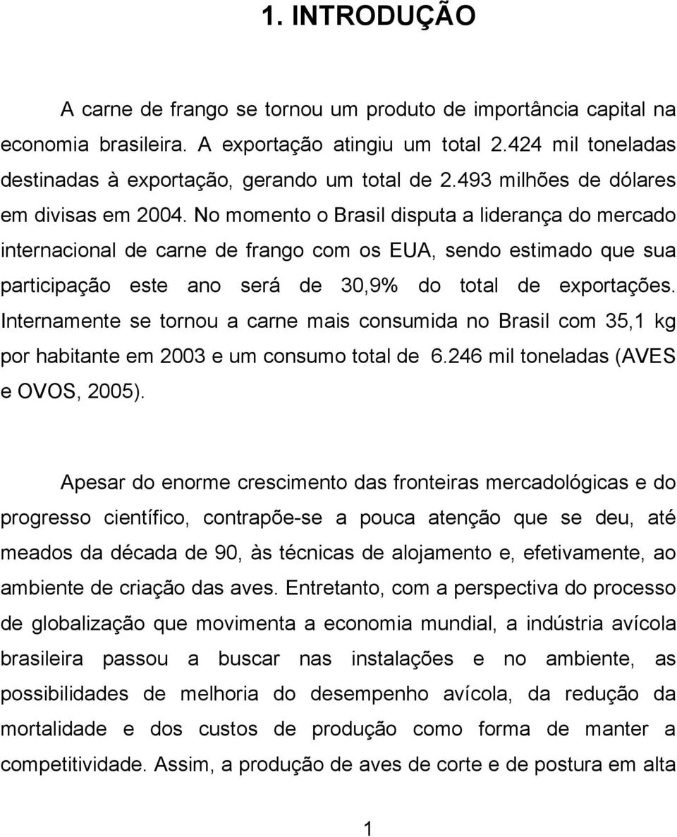 No momento o Brasil disputa a liderança do mercado internacional de carne de frango com os EUA, sendo estimado que sua participação este ano será de 30,9% do total de exportações.