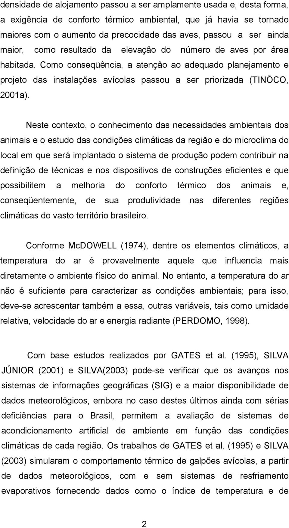 Como conseqüência, a atenção ao adequado planejamento e projeto das instalações avícolas passou a ser priorizada (TINÔCO, 2001a).