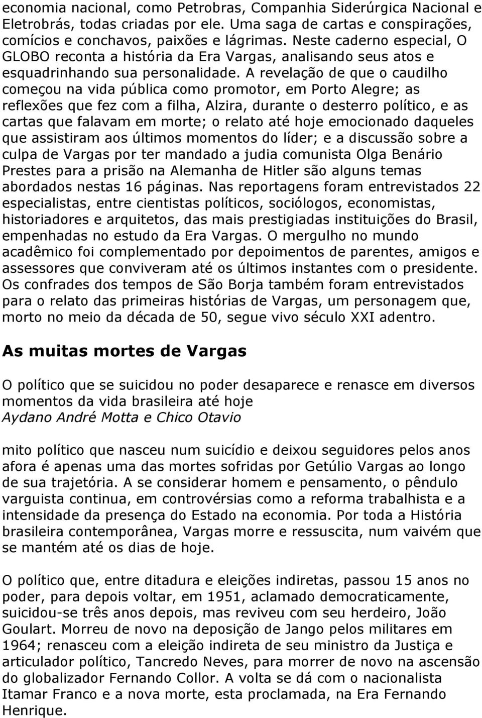 A revelação de que o caudilho começou na vida pública como promotor, em Porto Alegre; as reflexões que fez com a filha, Alzira, durante o desterro político, e as cartas que falavam em morte; o relato