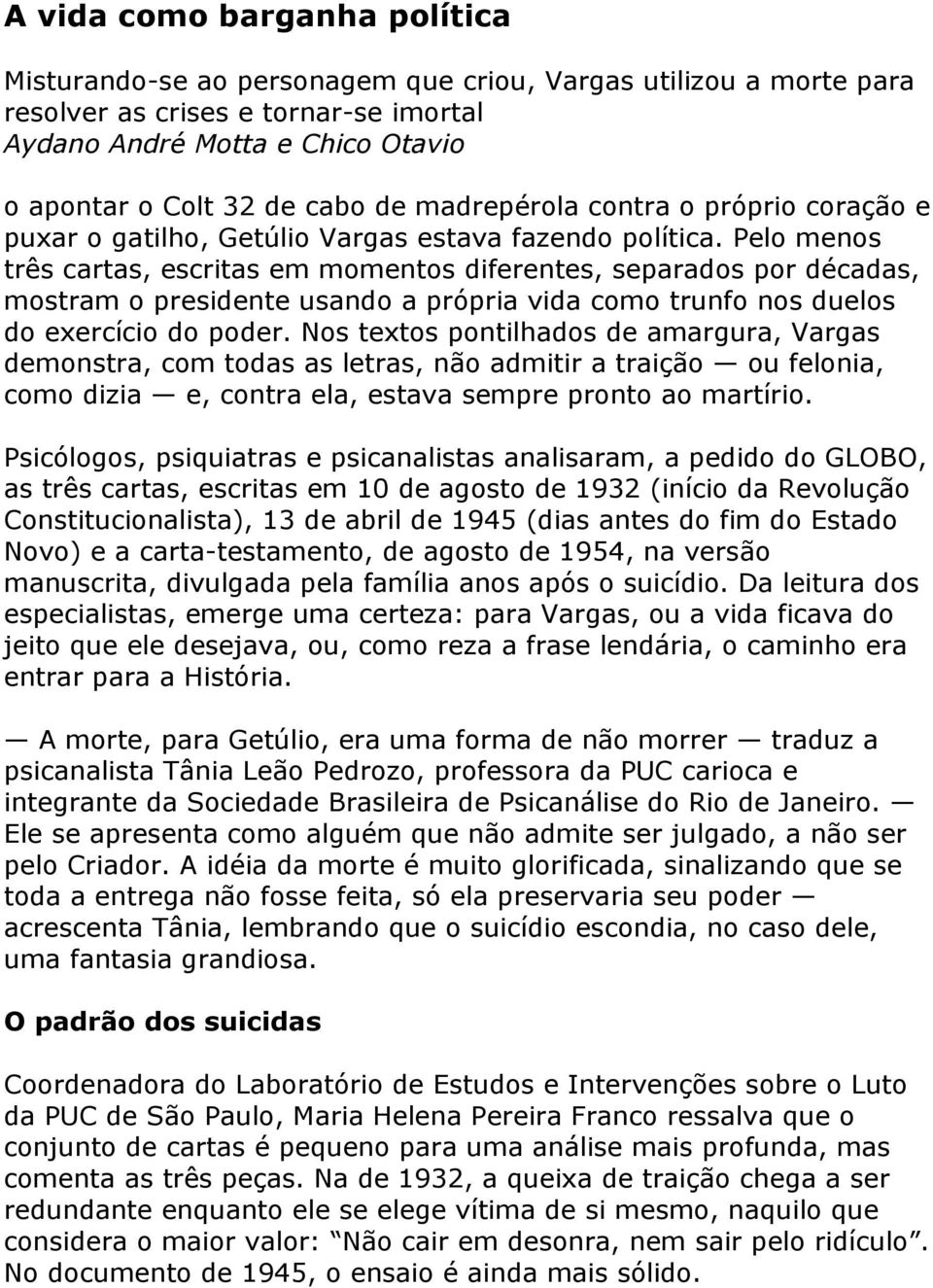 Pelo menos três cartas, escritas em momentos diferentes, separados por décadas, mostram o presidente usando a própria vida como trunfo nos duelos do exercício do poder.