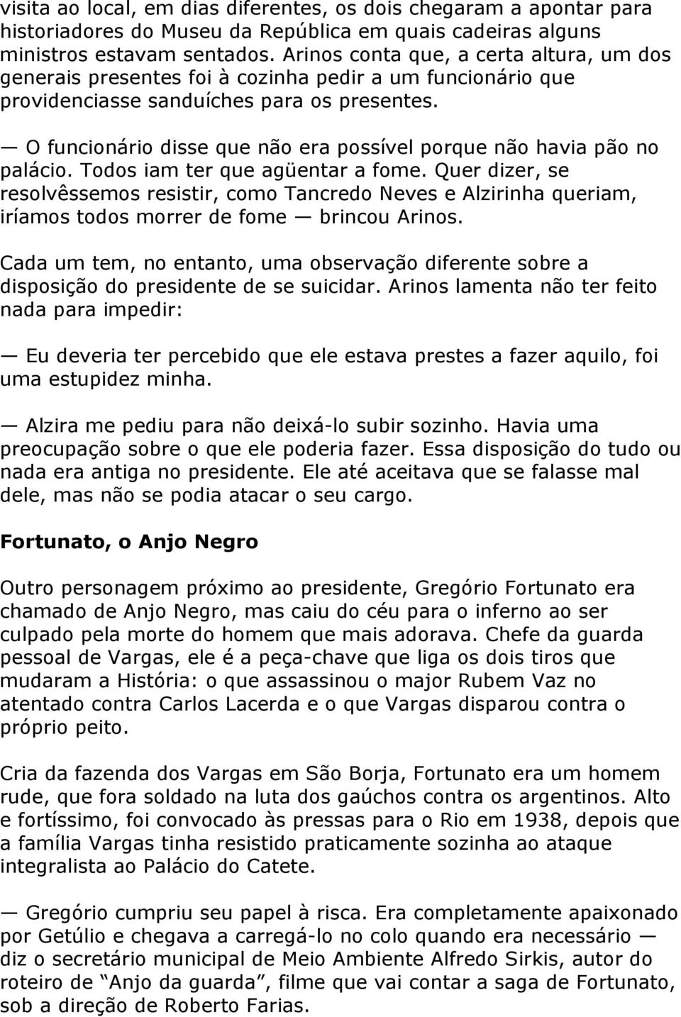 O funcionário disse que não era possível porque não havia pão no palácio. Todos iam ter que agüentar a fome.