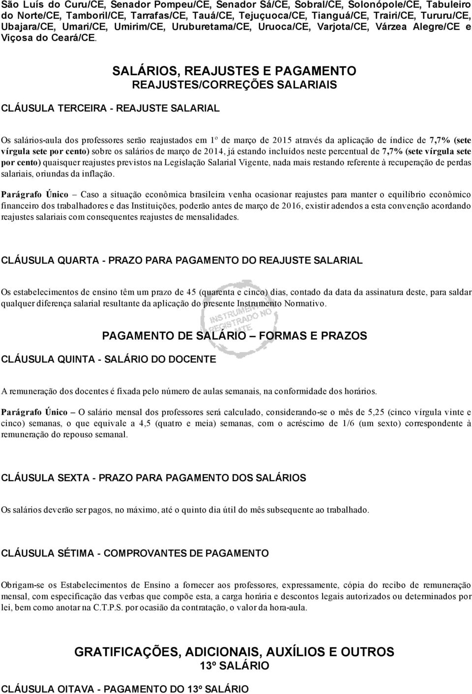 CLÁUSULA TERCEIRA REAJUSTE SALARIAL SALÁRIOS, REAJUSTES E PAGAMENTO REAJUSTES/CORREÇÕES SALARIAIS Os salários aula dos professores serão reajustados em 1º de março de 2015 através da aplicação de