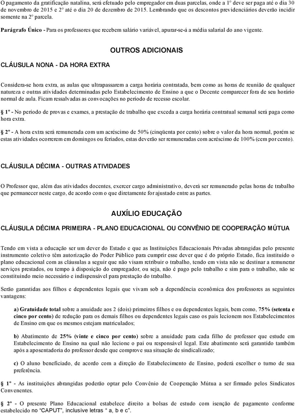 CLÁUSULA NONA DA HORA EXTRA OUTROS ADICIONAIS Considera se hora extra, as aulas que ultrapassarem a carga horária contratada, bem como as horas de reunião de qualquer natureza e outras atividades