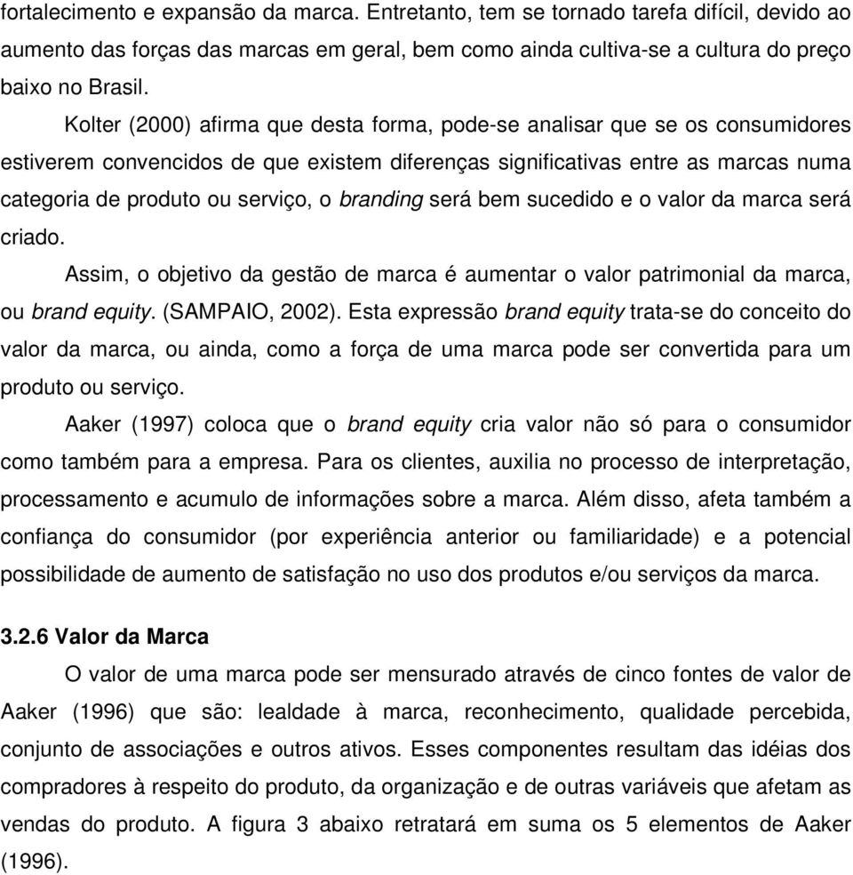 branding será bem sucedido e o valor da marca será criado. Assim, o objetivo da gestão de marca é aumentar o valor patrimonial da marca, ou brand equity. (SAMPAIO, 2002).