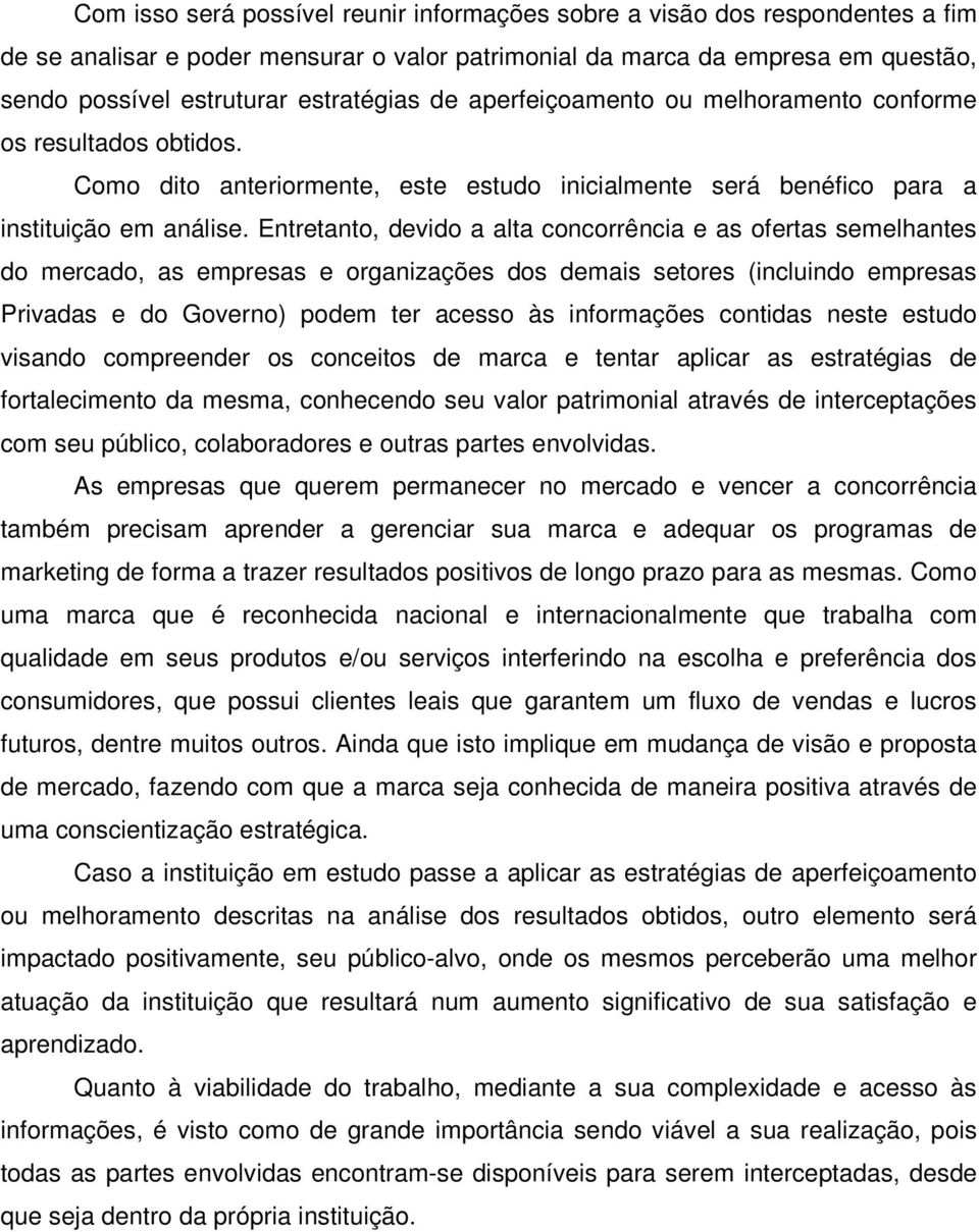 Entretanto, devido a alta concorrência e as ofertas semelhantes do mercado, as empresas e organizações dos demais setores (incluindo empresas Privadas e do Governo) podem ter acesso às informações