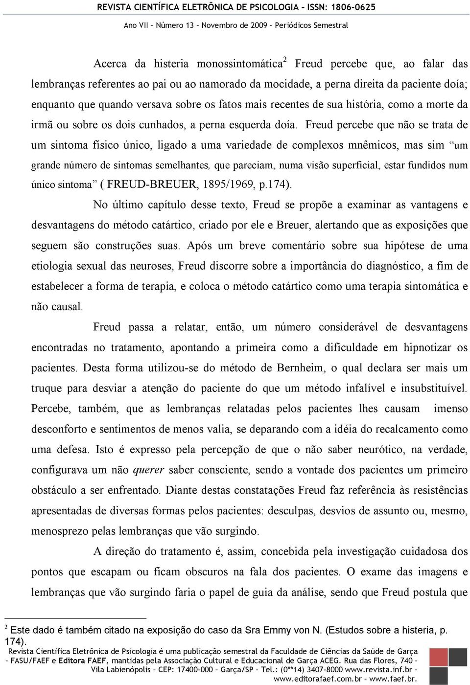 Freud percebe que não se trata de um sintoma físico único, ligado a uma variedade de complexos mnêmicos, mas sim um grande número de sintomas semelhantes, que pareciam, numa visão superficial, estar