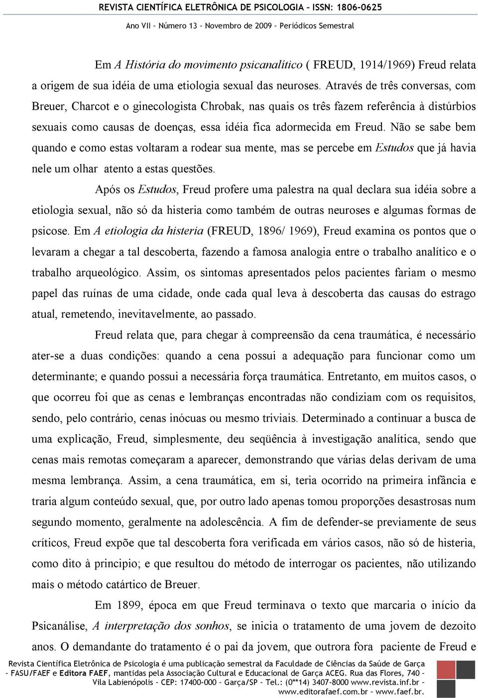 Não se sabe bem quando e como estas voltaram a rodear sua mente, mas se percebe em Estudos que já havia nele um olhar atento a estas questões.