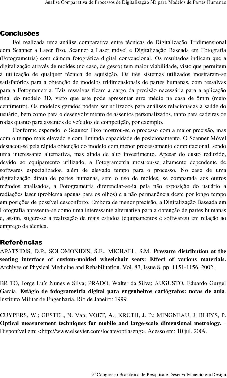 Os resultados indicam que a digitalização através de moldes (no caso, de gesso) tem maior viabilidade, visto que permitem a utilização de qualquer técnica de aquisição.