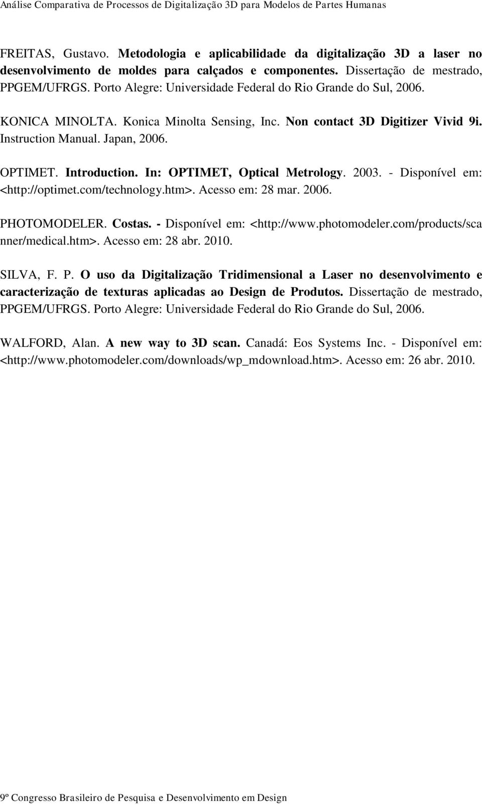 In: OPTIMET, Optical Metrology. 2003. - Disponível em: <http://optimet.com/technology.htm>. Acesso em: 28 mar. 2006. PHOTOMODELER. Costas. - Disponível em: <http://www.photomodeler.