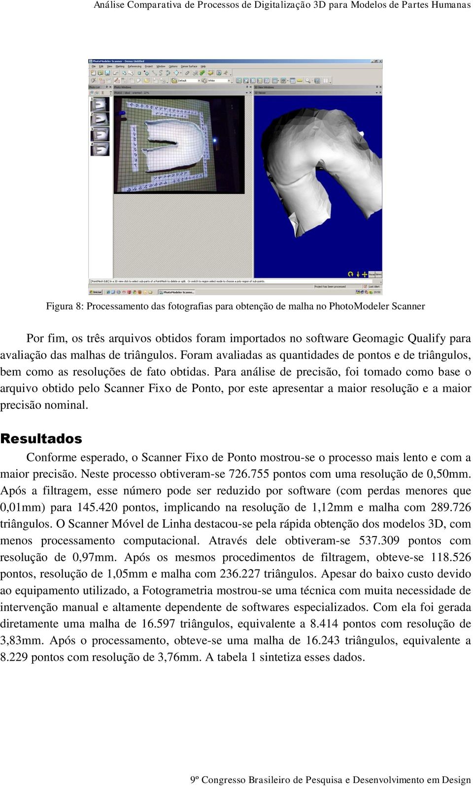 Para análise de precisão, foi tomado como base o arquivo obtido pelo Scanner Fixo de Ponto, por este apresentar a maior resolução e a maior precisão nominal.