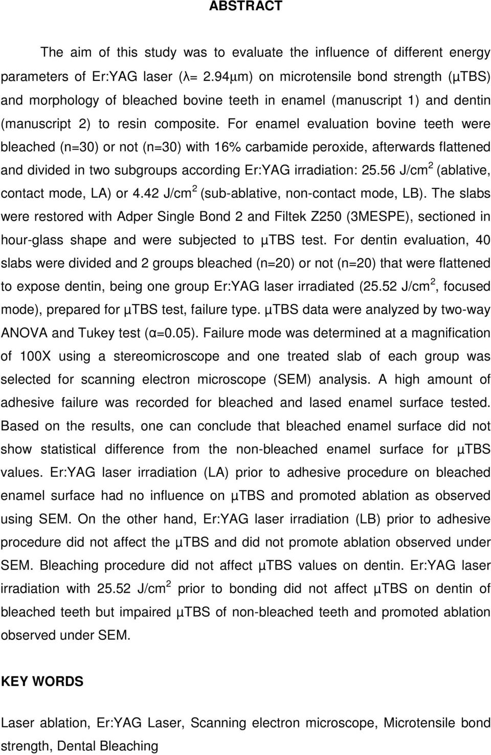 For enamel evaluation bovine teeth were bleached (n=30) or not (n=30) with 16% carbamide peroxide, afterwards flattened and divided in two subgroups according Er:YAG irradiation: 25.