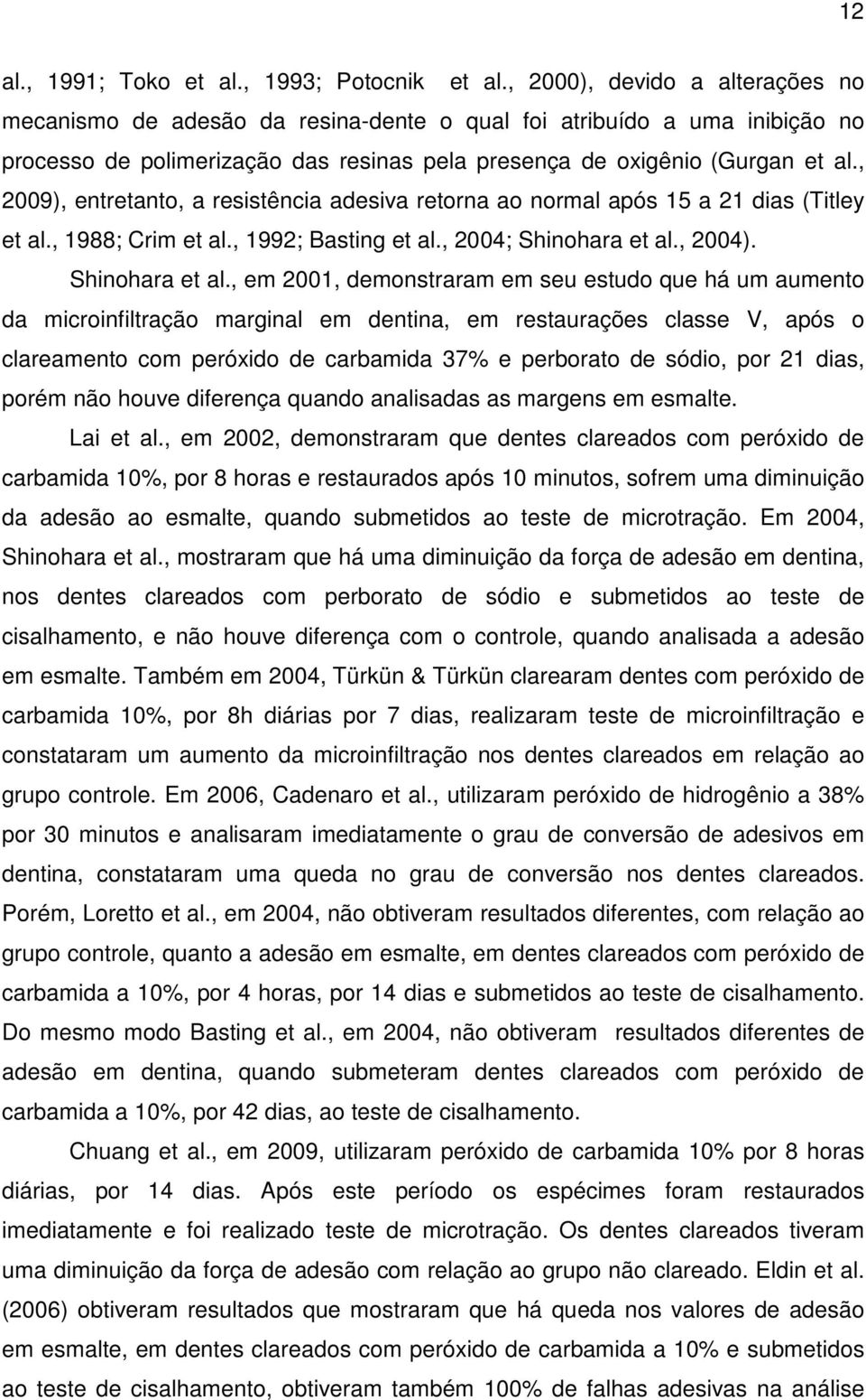 , 2009), entretanto, a resistência adesiva retorna ao normal após 15 a 21 dias (Titley et al., 1988; Crim et al., 1992; Basting et al., 2004; Shinohara et al.