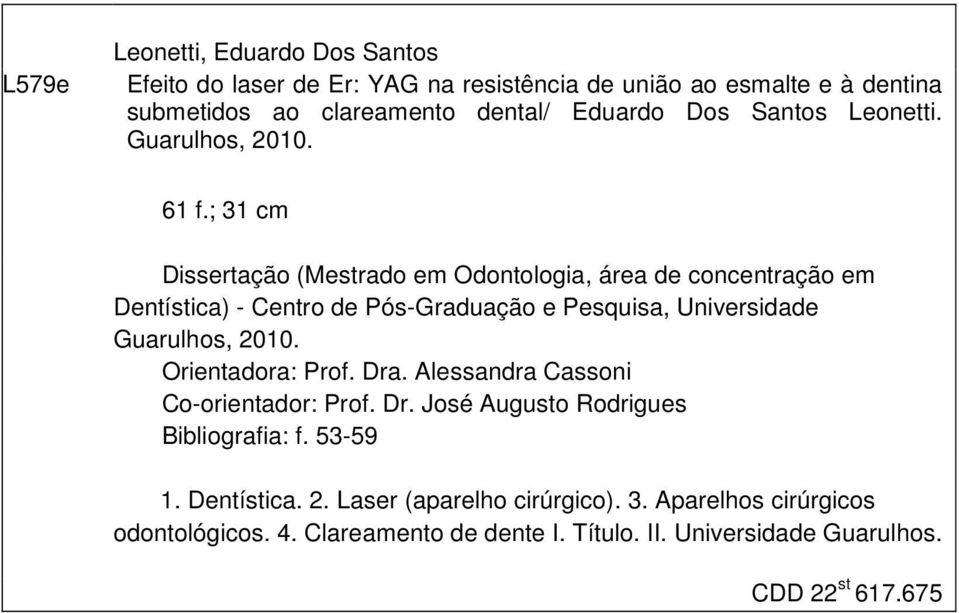 ; 31 cm Dissertação (Mestrado em Odontologia, área de concentração em Dentística) - Centro de Pós-Graduação e Pesquisa, Universidade Guarulhos, 2010.