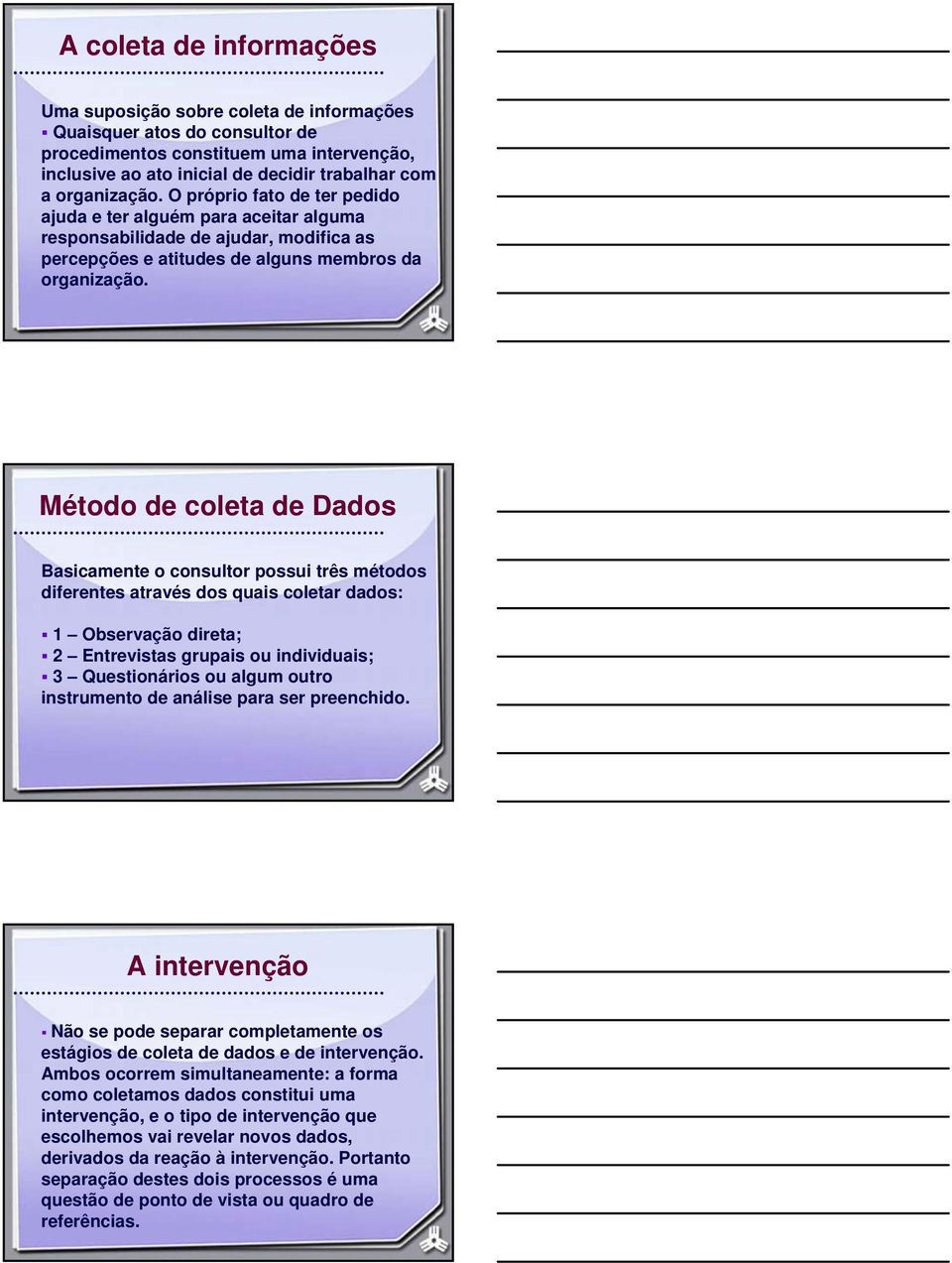 Método de coleta de Dados Basicamente o consultor possui três métodos diferentes através dos quais coletar dados: 1 Observação direta; 2 Entrevistas grupais ou individuais; 3 Questionários ou algum