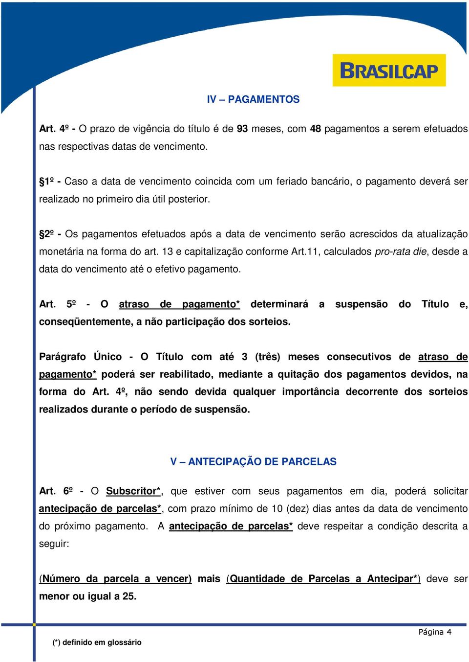 2º - Os pagamentos efetuados após a data de vencimento serão acrescidos da atualização monetária na forma do art. 13 e capitalização conforme Art.