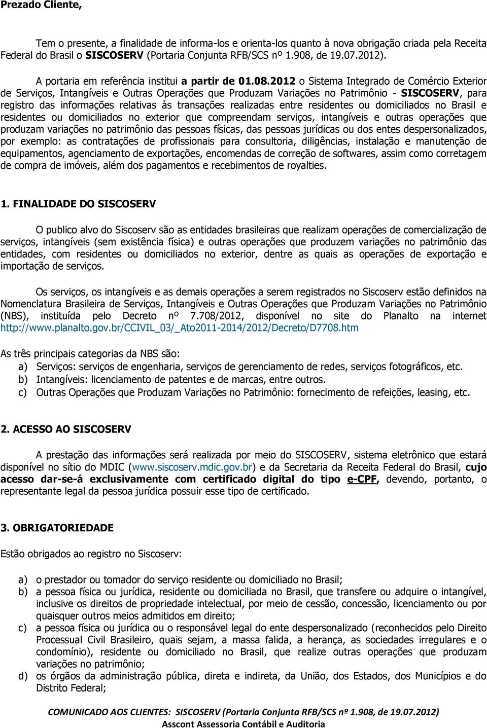 2012 o Sistema Integrado de Comércio Exterior de Serviços, Intangíveis e Outras Operações que Produzam Variações no Patrimônio - SISCOSERV, para registro das informações relativas às transações