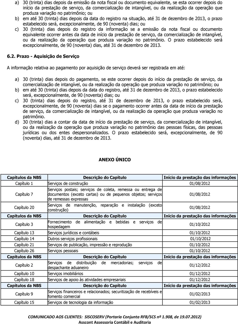 dias; ou c) 30 (trinta) dias depois do registro da informação se a emissão da nota fiscal ou documento equivalente ocorrer antes da data de início da prestação de serviço, da comercialização de