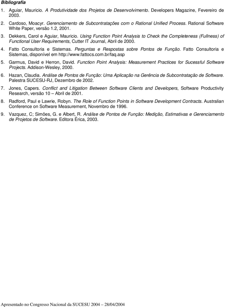 Using Function Point Analysis to Check the Completeness (Fullness) of Functional User Requirements, Cutter IT Journal, Abril de 2000. 4. Fatto Consultoria e Sistemas.