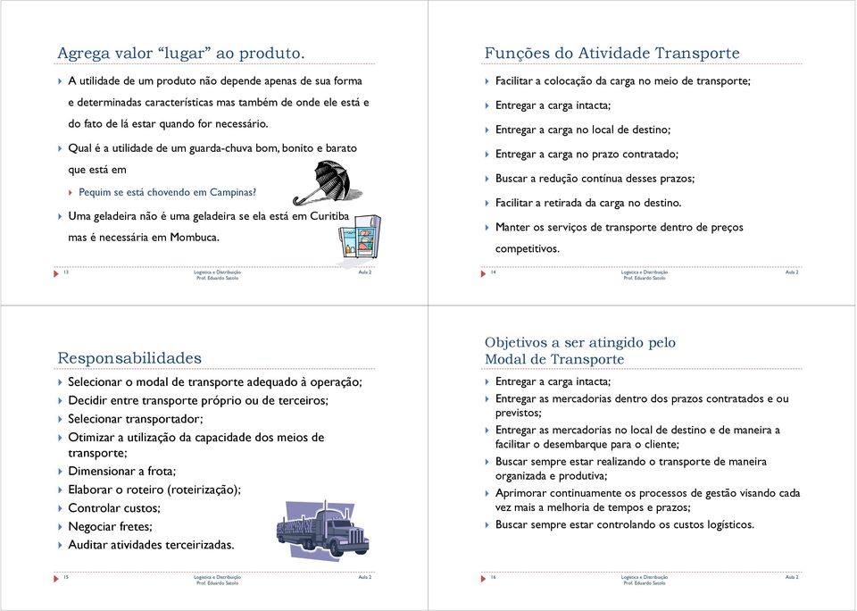 Funções do Atividade Transporte Facilitar a colocação da carga no meio de transporte; Entregar a carga intacta; Entregar a carga no local de destino; Entregar a carga no prazo contratado; Buscar a