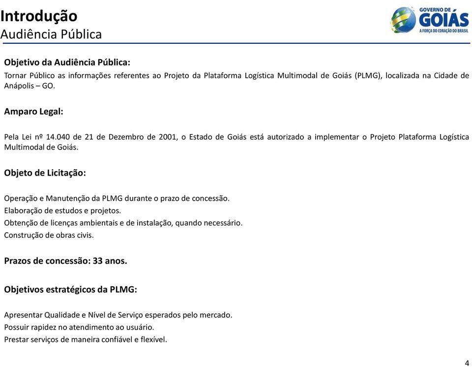 Objeto de Licitação: Operação e Manutenção da PLMG durante o prazo de concessão. Elaboração de estudos e projetos. Obtenção de licenças ambientais e de instalação, quando necessário.