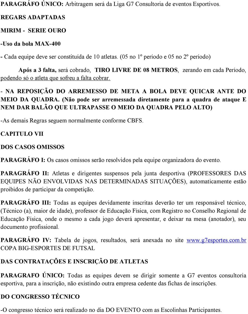 - NA REPOSIÇÃO DO ARREMESSO DE META A BOLA DEVE QUICAR ANTE DO MEIO DA QUADRA.