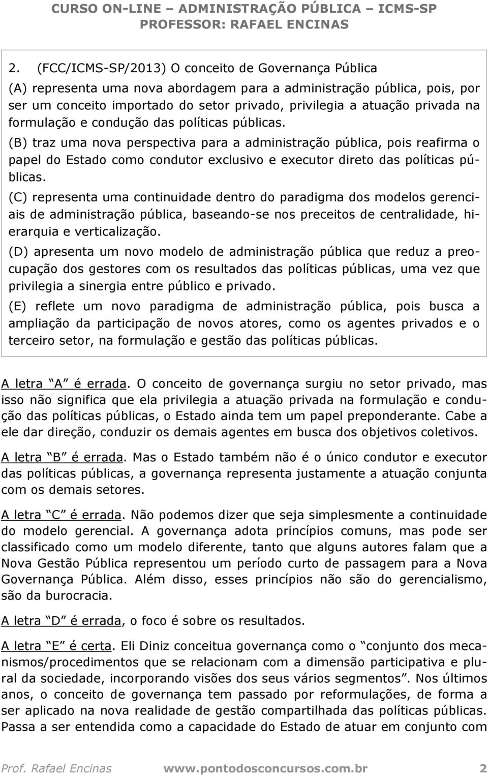 (B) traz uma nova perspectiva para a administração pública, pois reafirma o papel do Estado como condutor exclusivo e executor direto das políticas públicas.