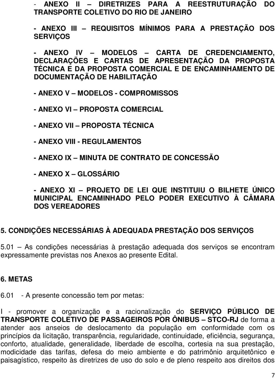 ANEXO VII PROPOSTA TÉCNICA - ANEXO VIII - REGULAMENTOS - ANEXO IX MINUTA DE CONTRATO DE CONCESSÃO - ANEXO X GLOSSÁRIO - ANEXO XI PROJETO DE LEI QUE INSTITUIU O BILHETE ÚNICO MUNICIPAL ENCAMINHADO