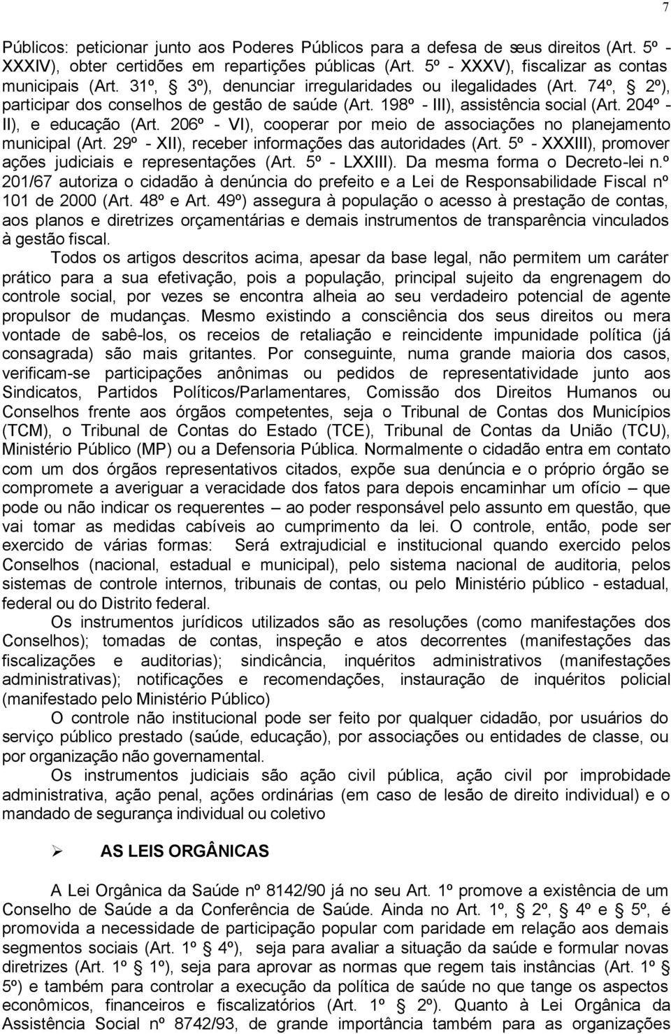 206º - VI), cooperar por meio de associações no planejamento municipal (Art. 29º - XII), receber informações das autoridades (Art. 5º - XXXIII), promover ações judiciais e representações (Art.