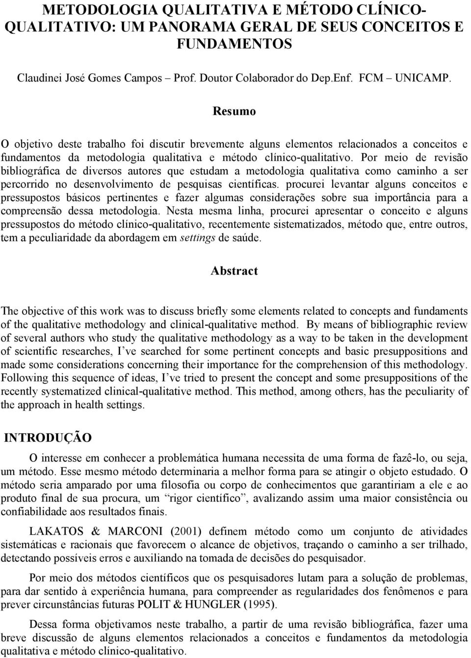 Por meio de revisão bibliográfica de diversos autores que estudam a metodologia qualitativa como caminho a ser percorrido no desenvolvimento de pesquisas científicas.