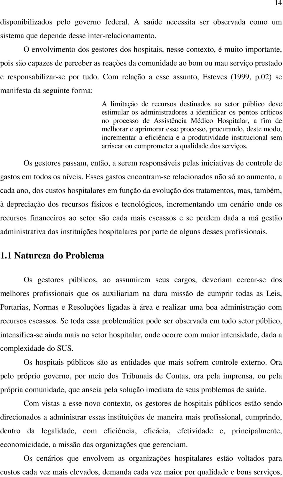 Com relação a esse assunto, Esteves (1999, p.