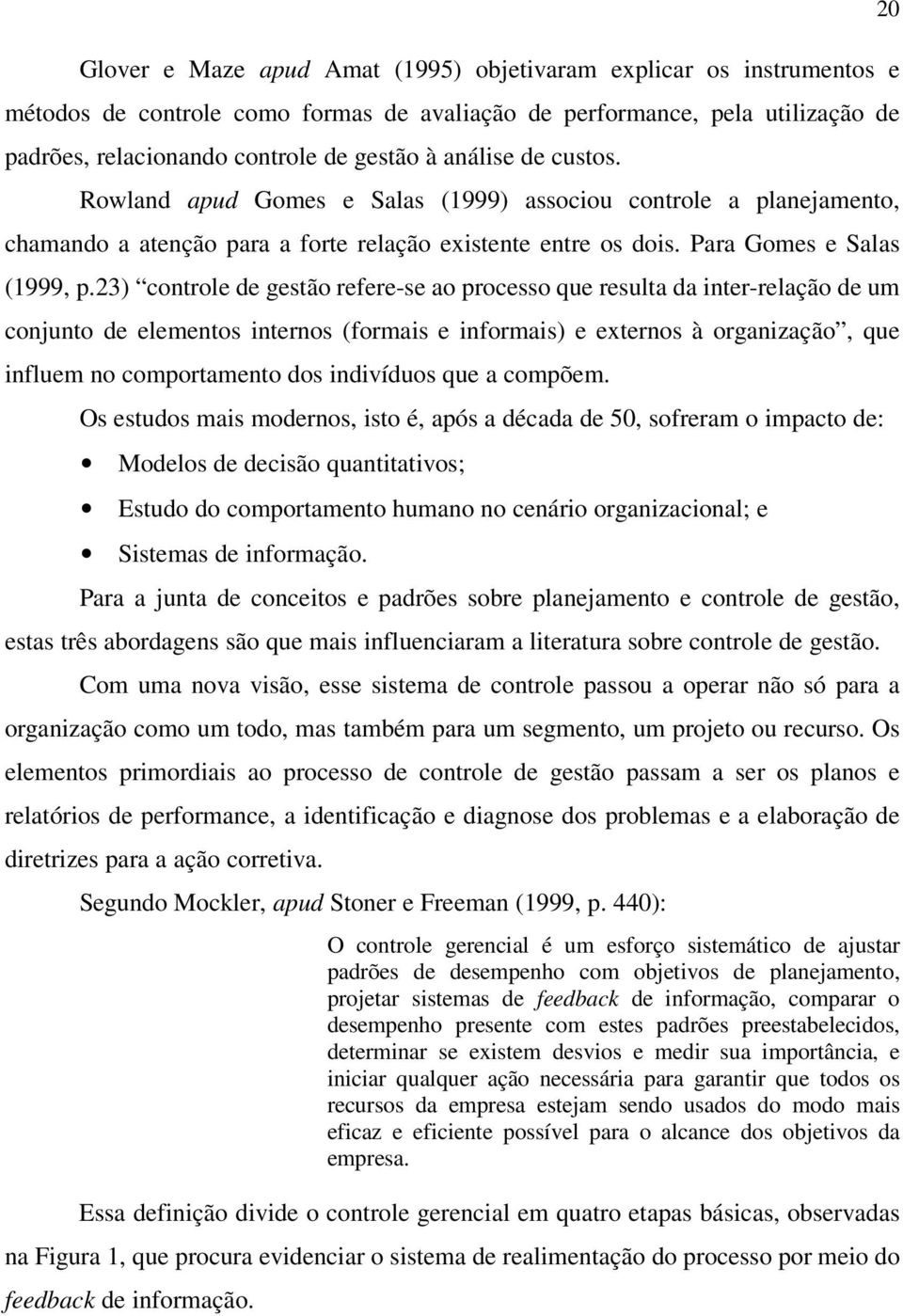 23) controle de gestão refere-se ao processo que resulta da inter-relação de um conjunto de elementos internos (formais e informais) e externos à organização, que influem no comportamento dos