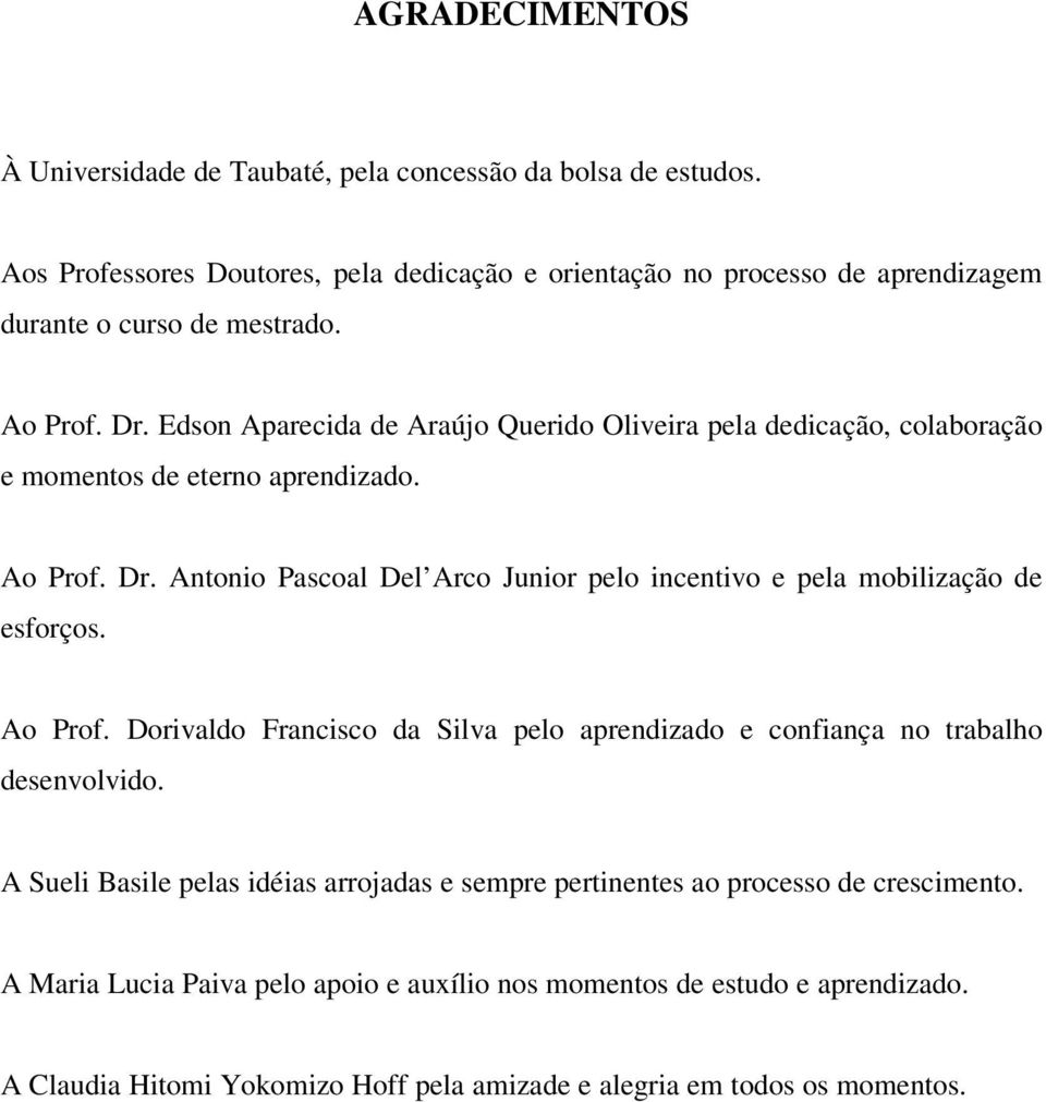 Edson Aparecida de Araújo Querido Oliveira pela dedicação, colaboração e momentos de eterno aprendizado. Ao Prof. Dr.