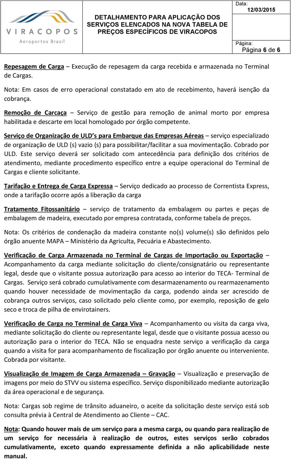 Remoção de Carcaça Serviço de gestão para remoção de animal morto por empresa habilitada e descarte em local homologado por órgão competente.