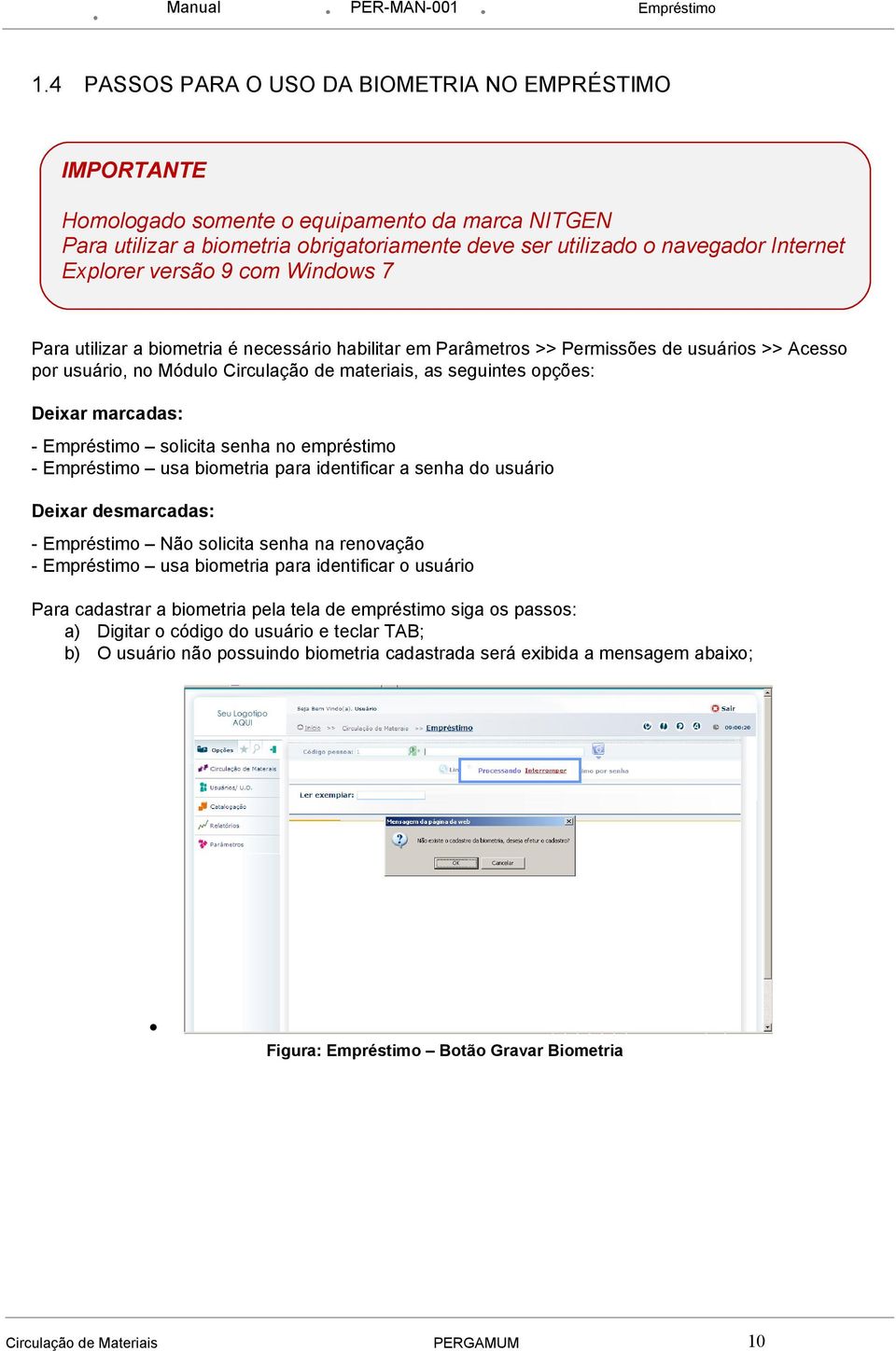 navegador Internet Explorer versão 9 com Windows 7 Para utilizar a biometria é necessário habilitar em Parâmetros >> Permissões de usuários >> Acesso por usuário, no Módulo Circulação de materiais,