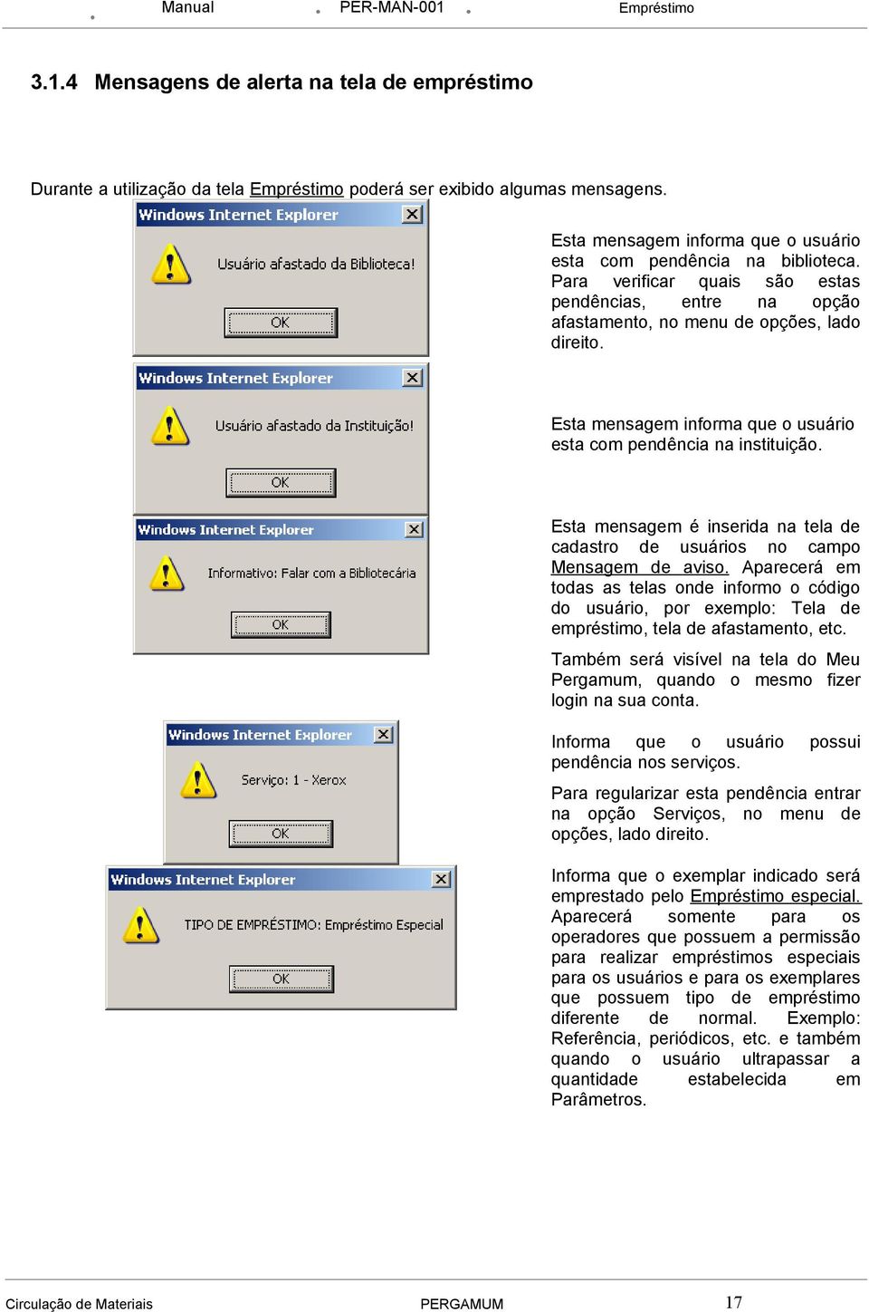 Esta mensagem informa que o usuário esta com pendência na instituição. Esta mensagem é inserida na tela de cadastro de usuários no campo Mensagem de aviso.