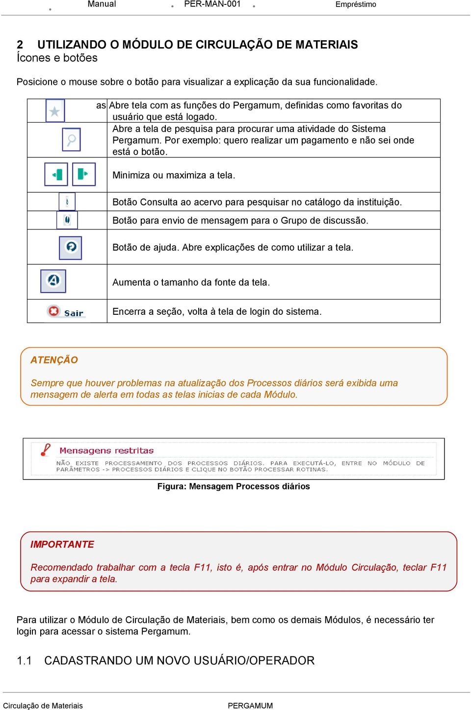 Por exemplo: quero realizar um pagamento e não sei onde está o botão. Minimiza ou maximiza a tela. Botão Consulta ao acervo para pesquisar no catálogo da instituição.