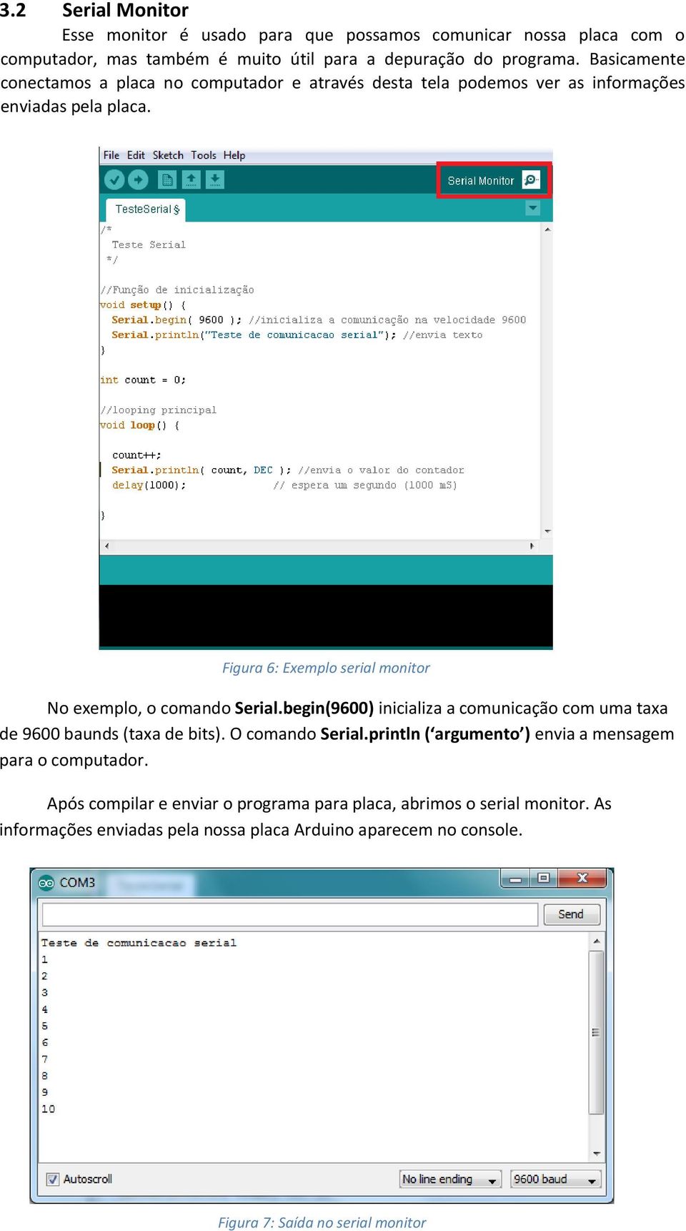 Figura 6: Exemplo serial monitor No exemplo, o comando Serial.begin(9600) inicializa a comunicação com uma taxa de 9600 baunds (taxa de bits). O comando Serial.